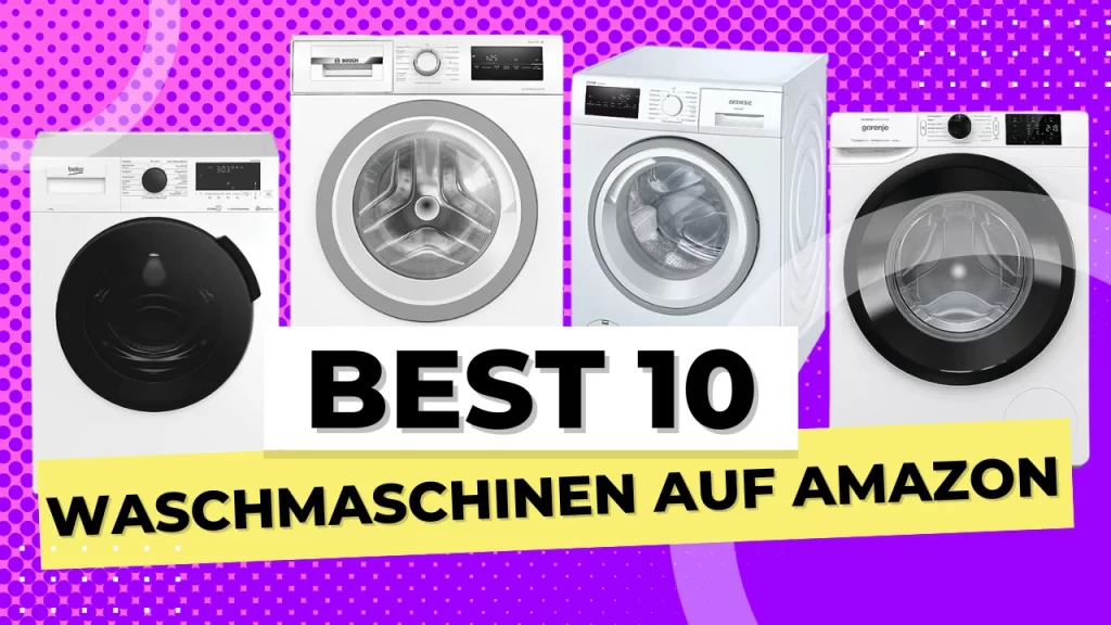 Die 10 besten und meistverkauften Waschmaschinen auf Amazon.de