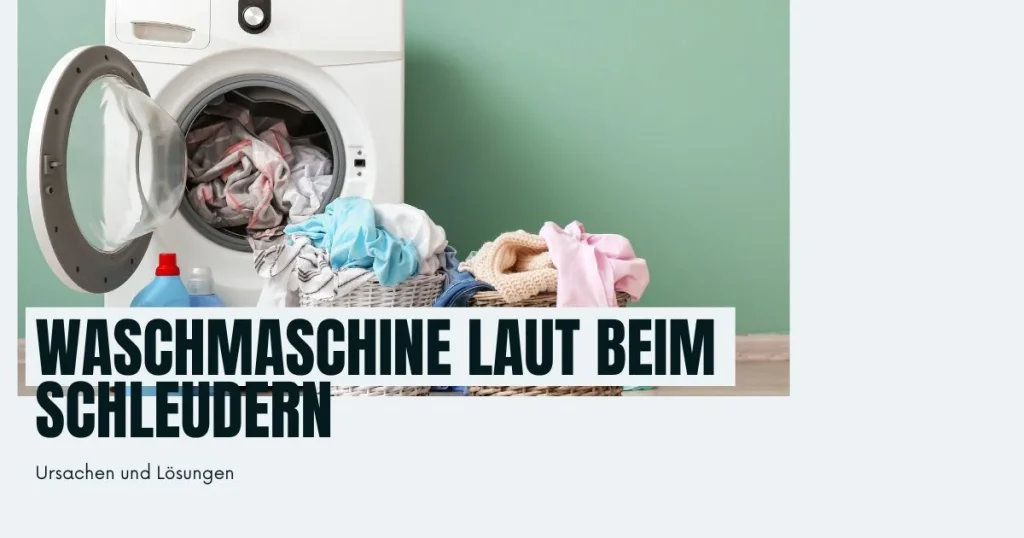 Waschmaschine laut beim Schleudern: Ursachen und Lösungen